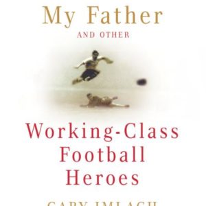 My Father and Other Working-Class Football Heroes